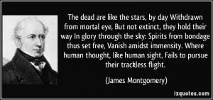 The dead are like the stars, by day Withdrawn from mortal eye, But not ...