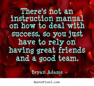 having great friends and a good team bryan adams more success quotes ...