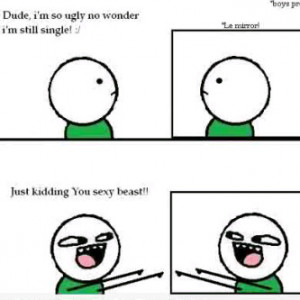 so ugly no wonder, I'm still single - La Mirror - Just kidding you ...