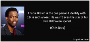 Brown is the one person I identify with. C.B. is such a loser. He ...