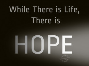 While there is life, there is hope.