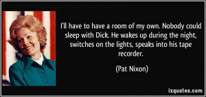ll have to have a room of my own. Nobody could sleep with Dick. He ...