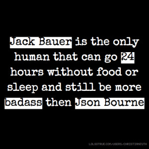 ... hours without food or sleep and still be more badass then Json Bourne