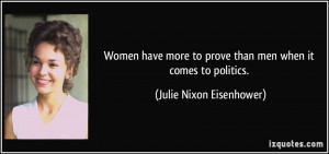 Women have more to prove than men when it comes to politics. - Julie ...