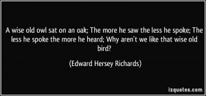 wise old owl sat on an oak; The more he saw the less he spoke; The ...
