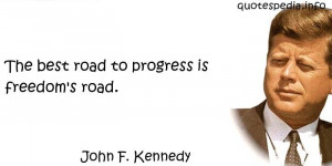 John F Kennedy - The best road to progress is freedom's road.