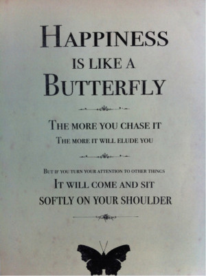 mindspiration:Happiness is like a butterfly:The more you chase it, the ...