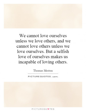 We cannot love ourselves unless we love others, and we cannot love ...