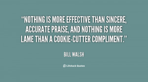 Nothing is more effective than sincere, accurate praise, and nothing ...