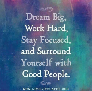 Dream big, work hard, stay focused and sorround yourself with good ...
