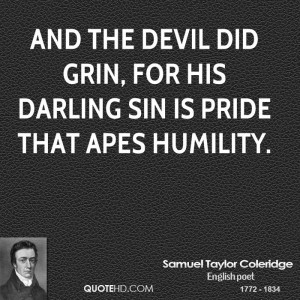 ... the Devil did grin, for his darling sin is pride that apes humility
