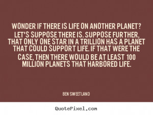 Ben Sweetland picture quotes - Wonder if there is life on another ...