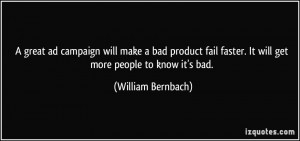 great ad campaign will make a bad product fail faster. It will get ...