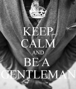 KEEP CALM AND BE A GENTLEMAN