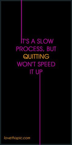 ... quotes slow motivating quotes pinterest quotes speed quitting process