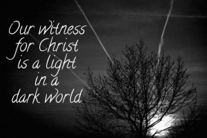 Our witness for christ is a light in a dark world