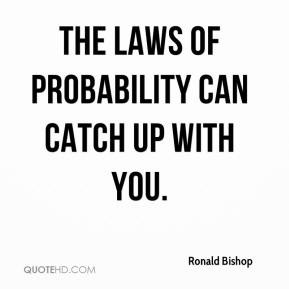 Ronald Bishop - The laws of probability can catch up with you.