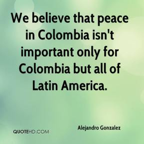 ... Colombia isn't important only for Colombia but all of Latin America