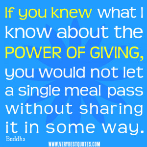 If you knew what I know about the power of giving, you would not let a ...