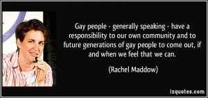 Gay people - generally speaking - have a responsibility to our own ...