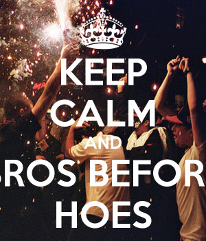 KEEP CALM AND BROS BEFORE HOES