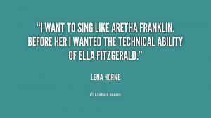 ... . Before her I wanted the technical ability of Ella Fitzgerald