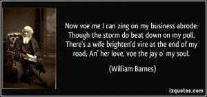 ... end of my road, An' her love, voe the jay o' my soul. - William Barnes