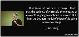 Microsoft will have to change. I think that the business of Microsoft ...