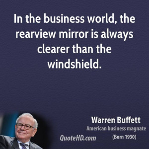 in the business world the rearview mirror is always clearer than