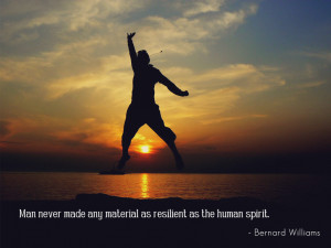 Man never made any material as resilient as the human spirit. Bernard ...