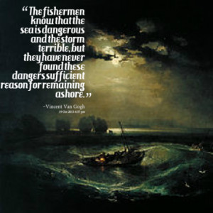 The fishermen know that the sea is dangerous and the storm terrible ...