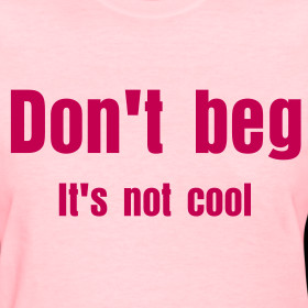 Design ~ Don't beg. It's not cool. - Women's Standard Weight T-Shirt ...