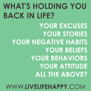 What's holding you back in life? You excuses? Your stories? Your ...