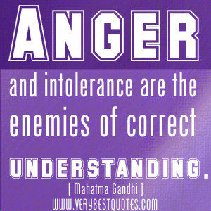 Anger and intolerance are the enemies of correct understanding ...