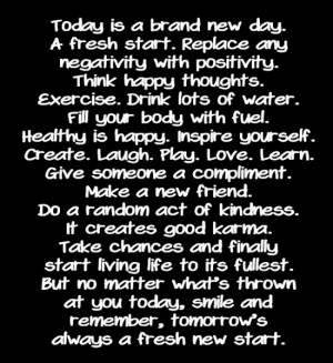 Today is a brand new day. A fresh start. Replace any negativity with ...