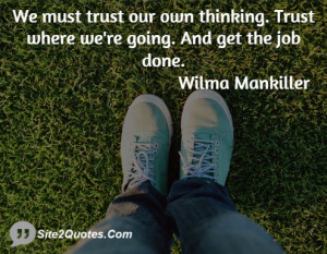 We must trust our own thinking. Trust where we're going. And get the ...