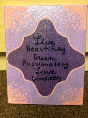 Live beautifully, dream passionately, love completely! #quote #crafty