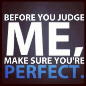 ... people think they can judge you when they don't know you...sad really