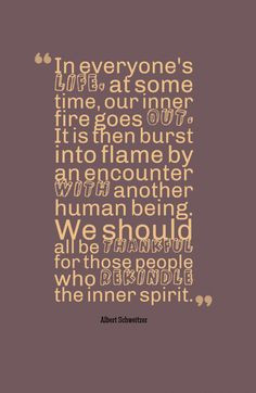 In everyone's life, at some time, our inner fire goes out. It is then ...