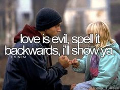 Love is evil, spell it backwards, I'll show ya.