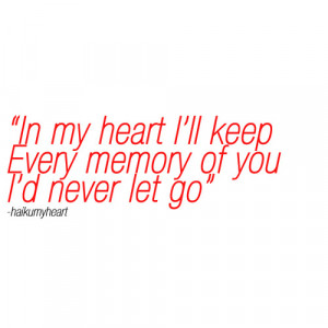 In my heart I’ll keep every memory of you