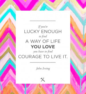 If you're lucky enough to find a way of life you love you have to find ...