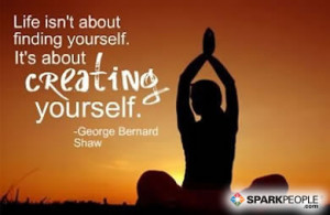 ... Quote - Life isn't about finding yourself. It's about creating
