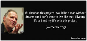 abandon this project I would be a man without dreams and I don't want ...