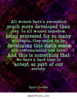 Paulo Coelho Quotes - All women have a perception much more developed ...