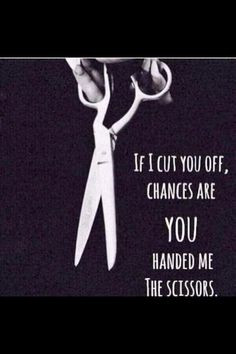 Some people I need to cut them off from my life. Keep out & away ...