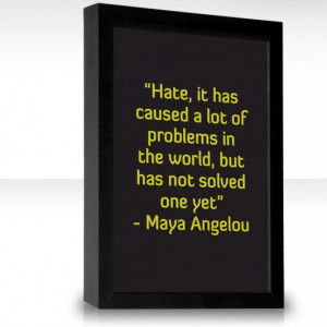 ... world but has not solved one yet # maya angelou # quote about # hate