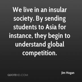Jim Hogan - We live in an insular society. By sending students to Asia ...