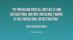 By prevailing over all obstacles and distractions, one may unfailingly ...