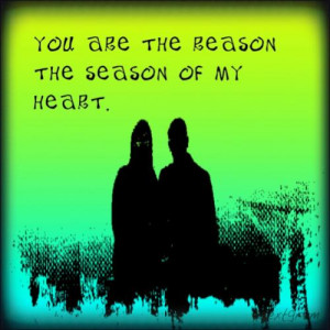 you are the reason, the seasonof my heart.